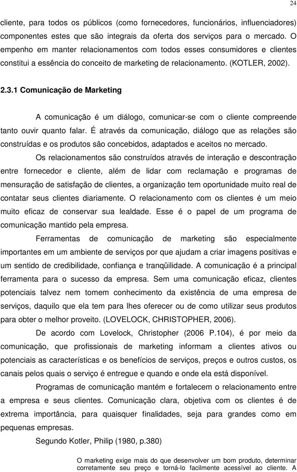 1 Comunicação de Marketing A comunicação é um diálogo, comunicar-se com o cliente compreende tanto ouvir quanto falar.