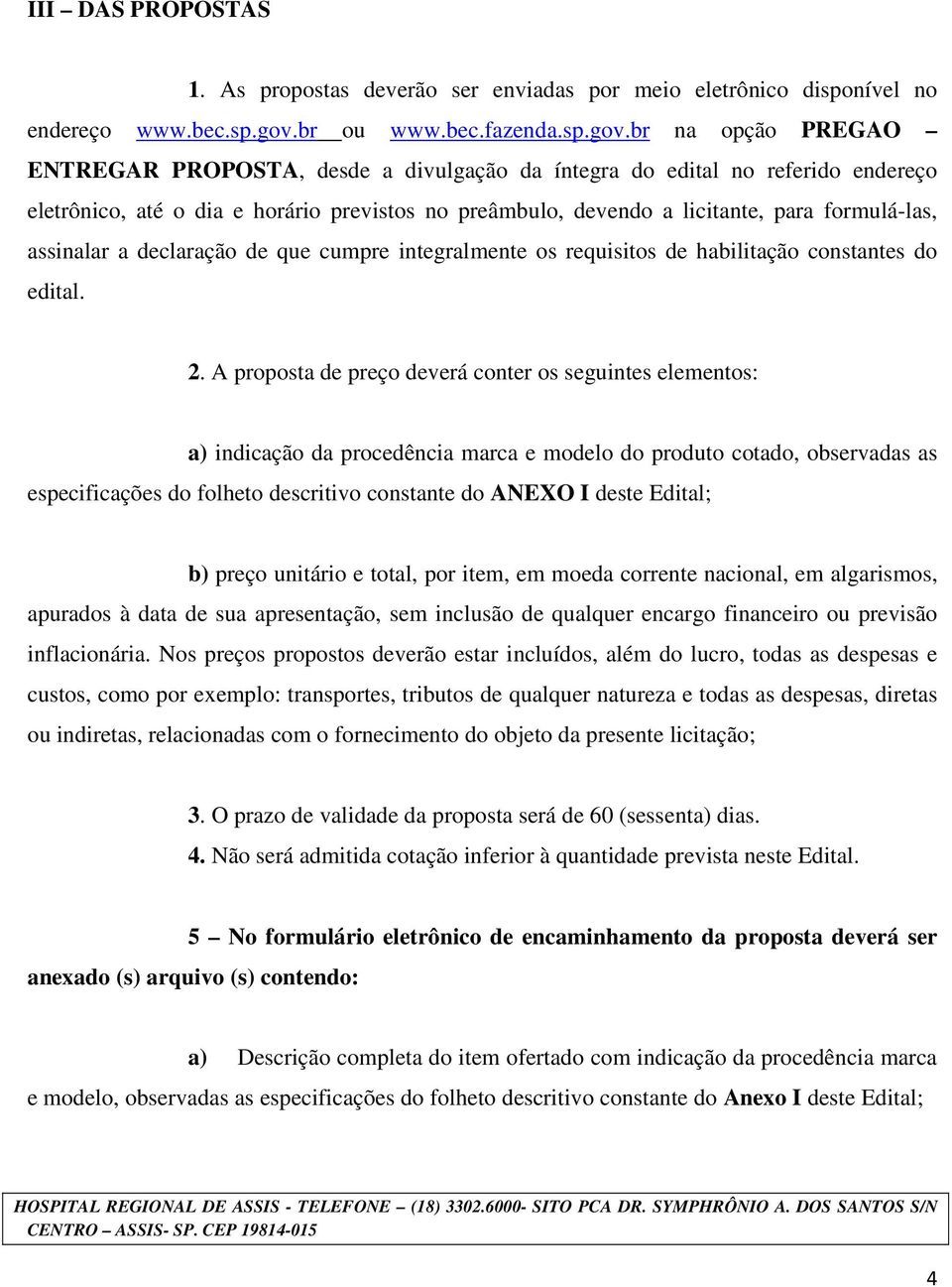 br na opção PREGAO ENTREGAR PROPOSTA, desde a divulgação da íntegra do edital no referido endereço eletrônico, até o dia e horário previstos no preâmbulo, devendo a licitante, para formulá-las,