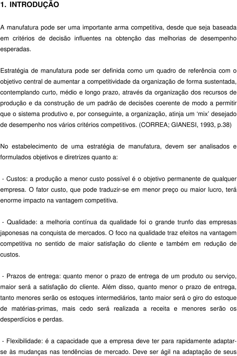 prazo, através da organização dos recursos de produção e da construção de um padrão de decisões coerente de modo a permitir que o sistema produtivo e, por conseguinte, a organização, atinja um mix