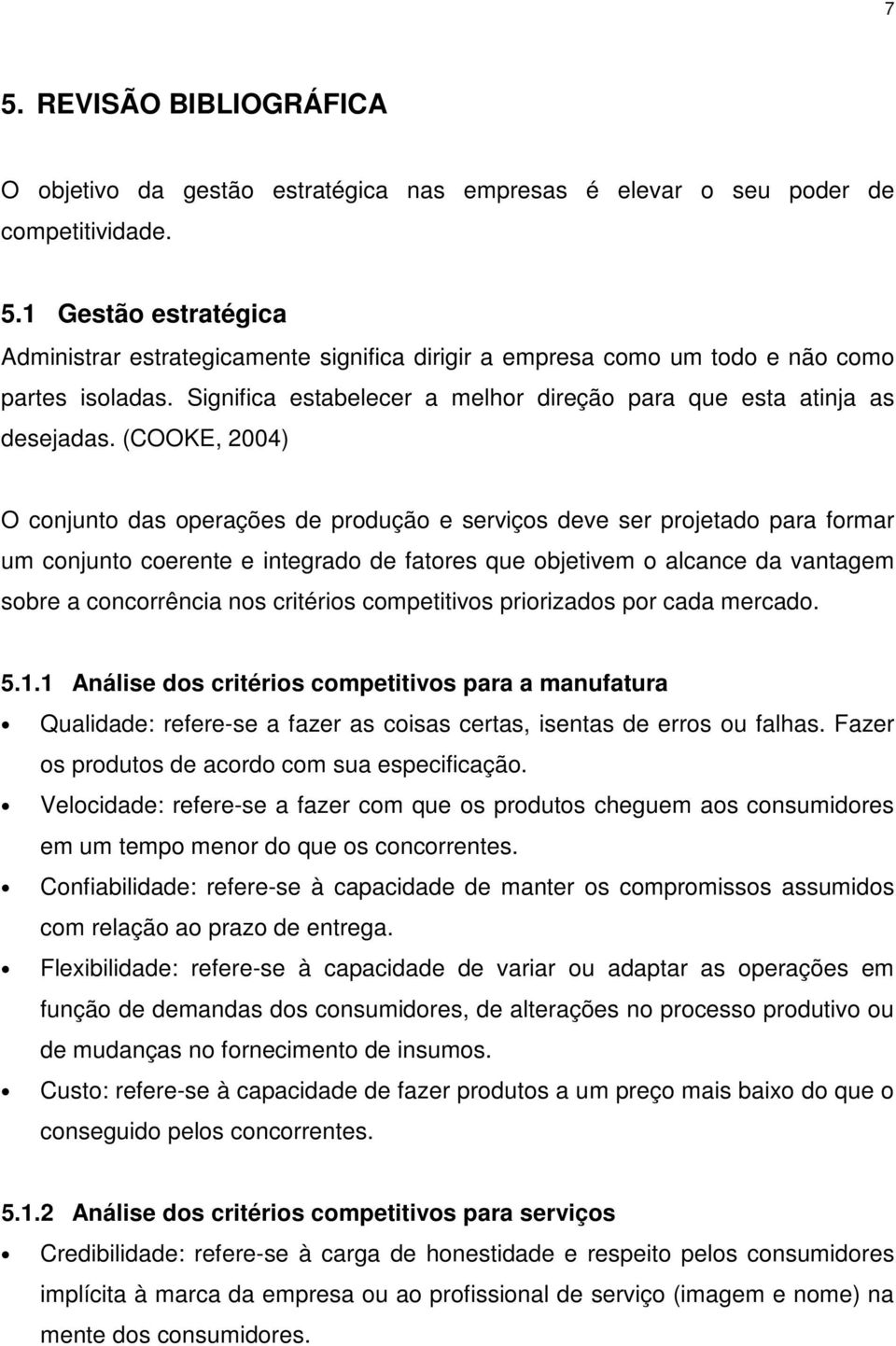 (COOKE, 2004) O conjunto das operações de produção e serviços deve ser projetado para formar um conjunto coerente e integrado de fatores que objetivem o alcance da vantagem sobre a concorrência nos