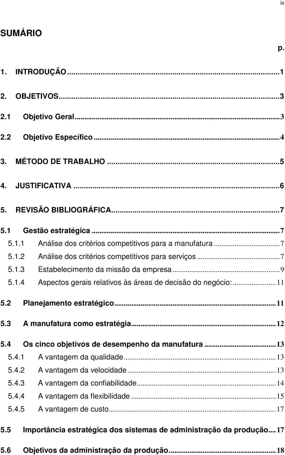 ..11 5.2 Planejamento estratégico...11 5.3 A manufatura como estratégia...12 5.4 Os cinco objetivos de desempenho da manufatura...13 5.4.1 A vantagem da qualidade...13 5.4.2 A vantagem da velocidade.