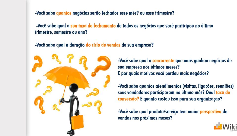 -Você sabe qual a duração do ciclo de vendas de sua empresa? -Você sabe qual o concorrente que mais ganhou negócios de sua empresa nos últimos meses?