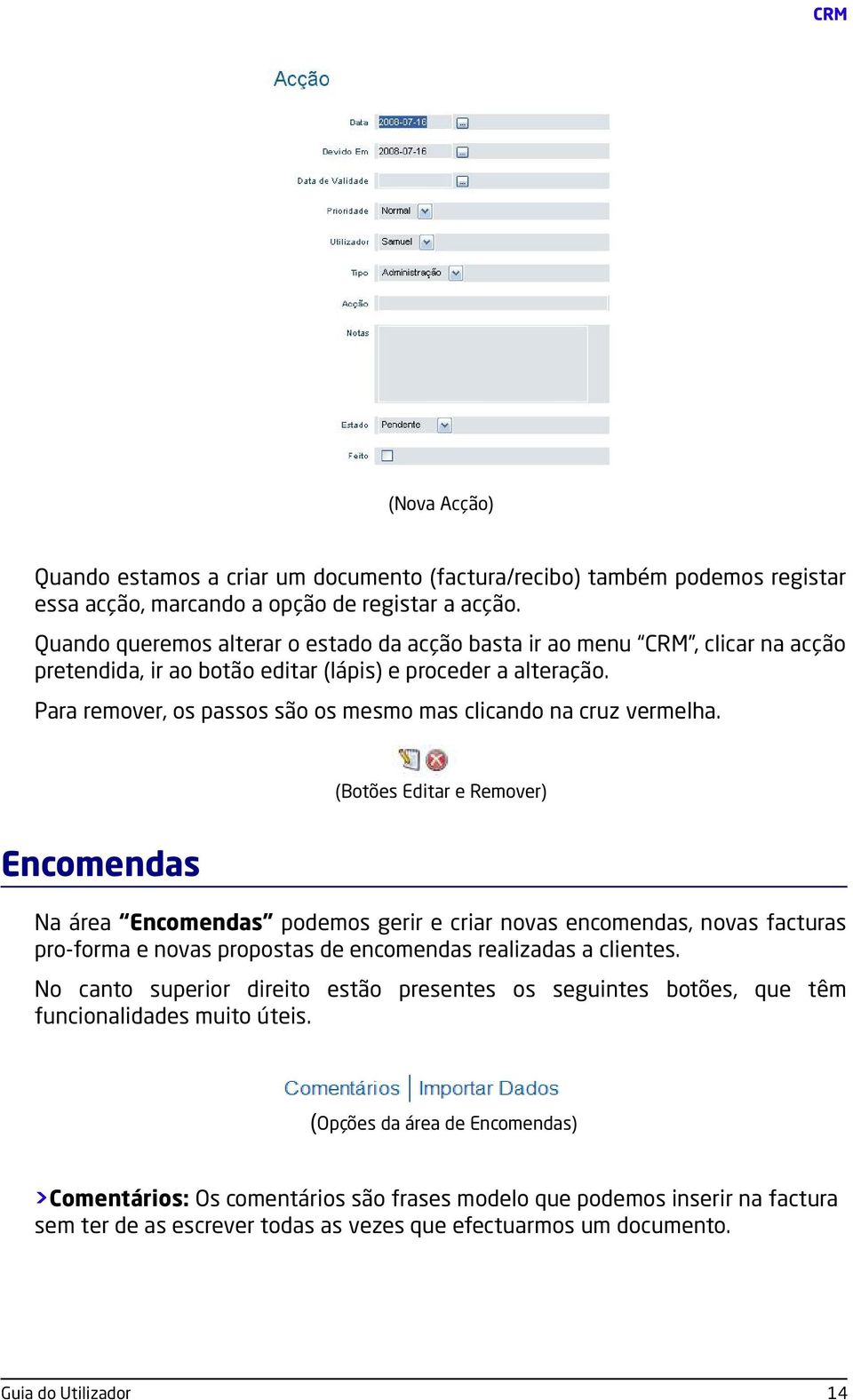 Para remover, os passos são os mesmo mas clicando na cruz vermelha.