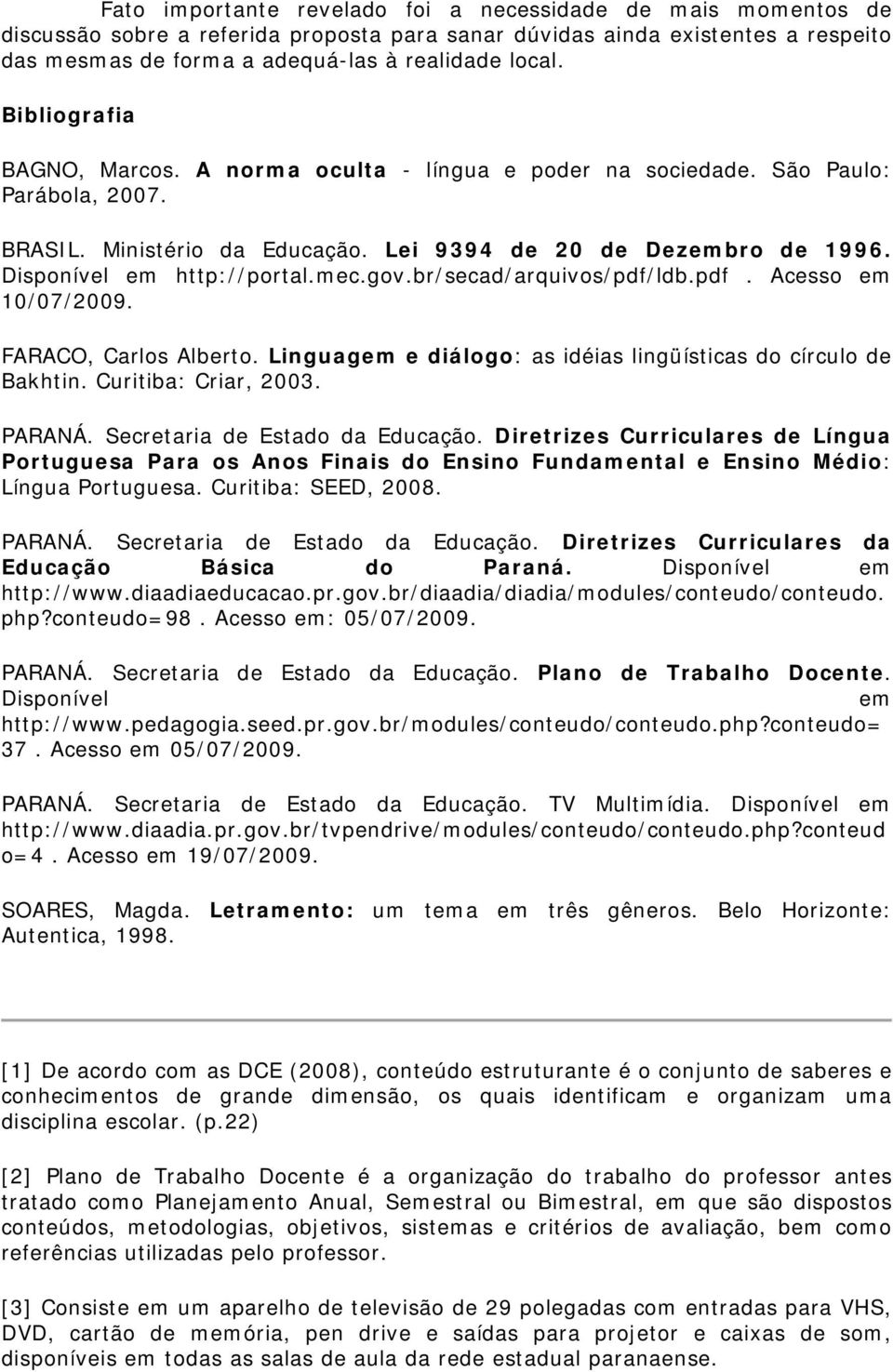 mec.gov.br/secad/arquivos/pdf/ldb.pdf. Acesso em 10/07/2009. FARACO, Carlos Alberto. Linguagem e diálogo: as idéias lingüísticas do círculo de Bakhtin. Curitiba: Criar, 2003. PARANÁ.