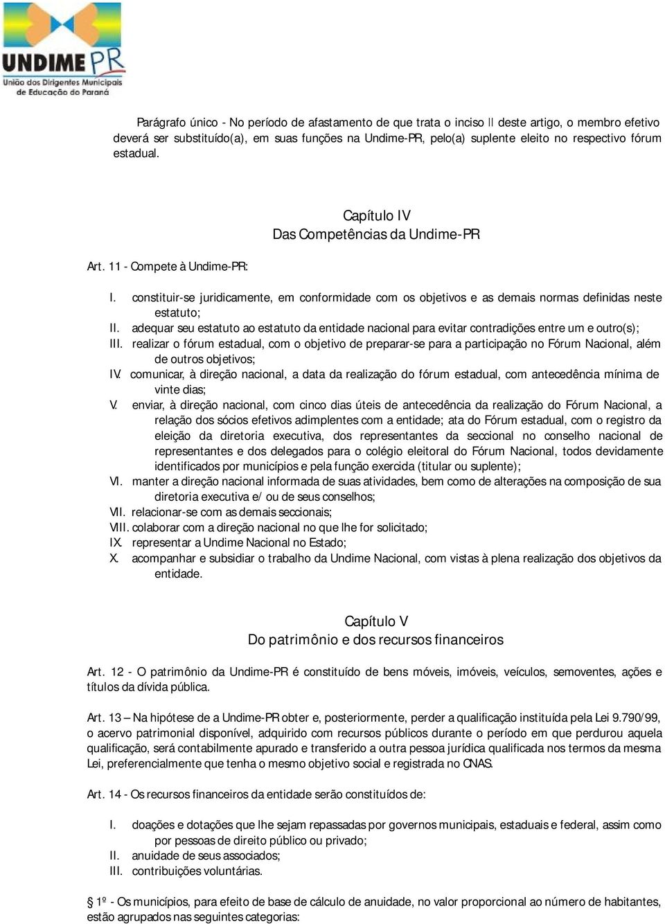 constituir-se juridicamente, em conformidade com os objetivos e as demais normas definidas neste estatuto; II.