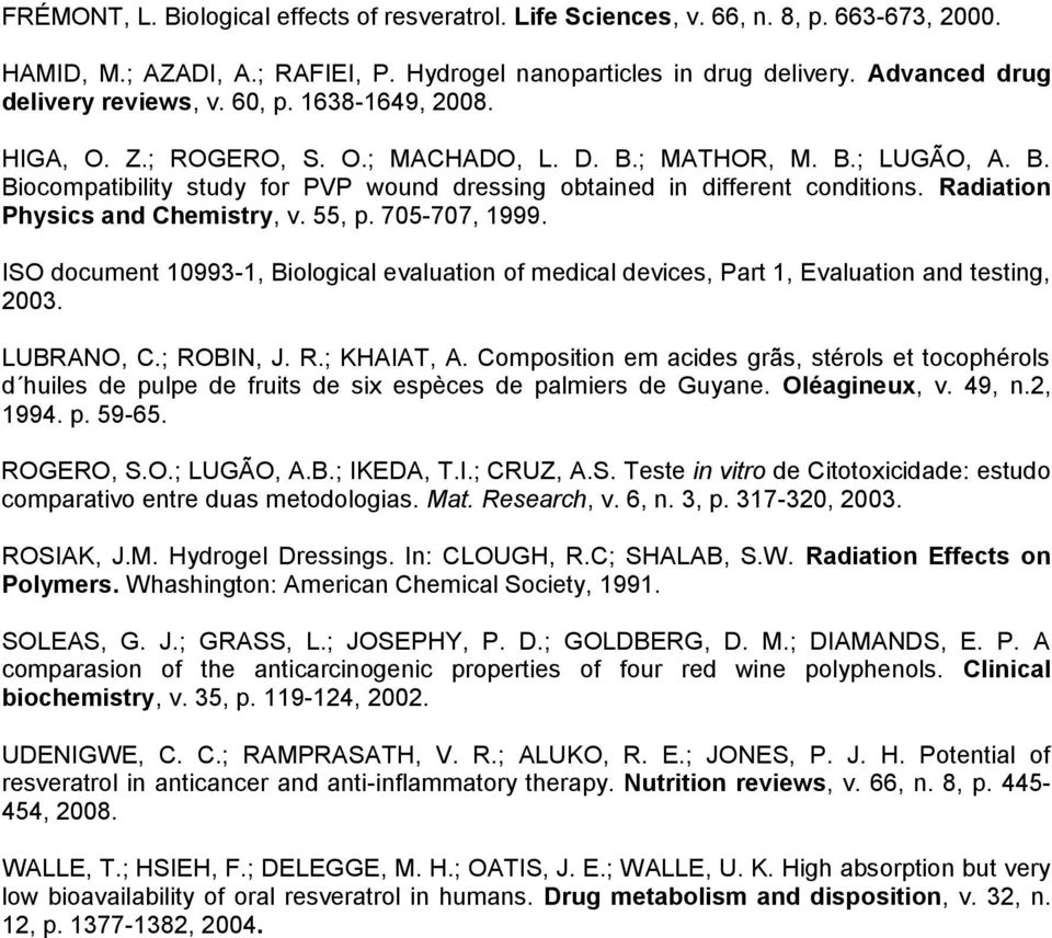 Radiation Physics and Chemistry, v. 55, p. 705-707, 1999. ISO document 10993-1, Biological evaluation of medical devices, Part 1, Evaluation and testing, 2003. LUBRANO, C.; ROBIN, J. R.; KHAIAT, A.