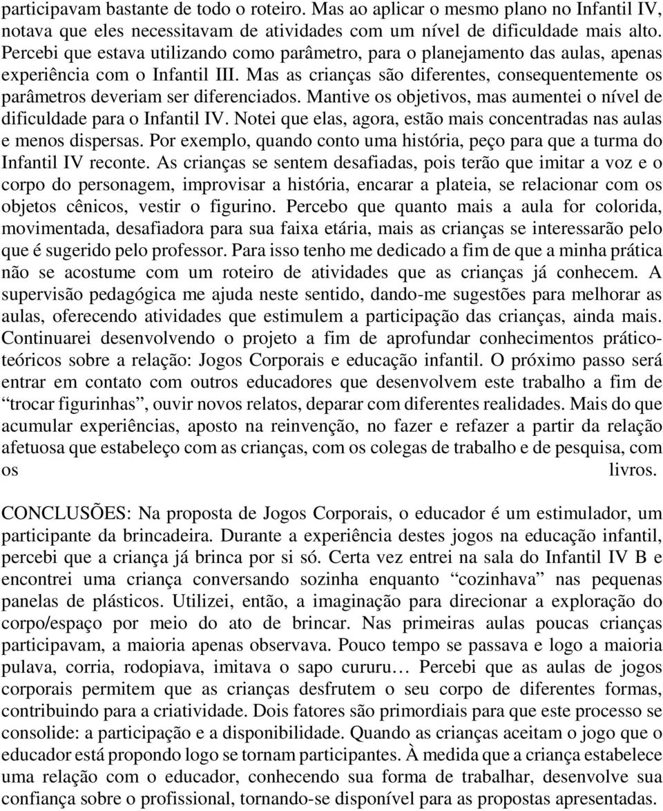 Mas as crianças são diferentes, consequentemente os parâmetros deveriam ser diferenciados. Mantive os objetivos, mas aumentei o nível de dificuldade para o Infantil IV.