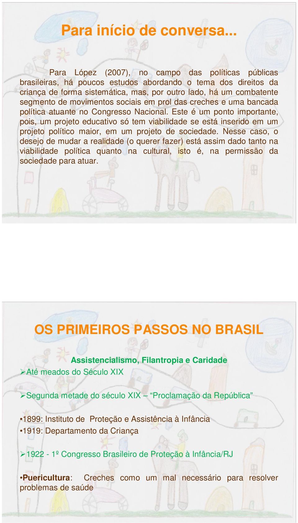 movimentos sociais em prol das creches e uma bancada política atuante no Congresso Nacional.