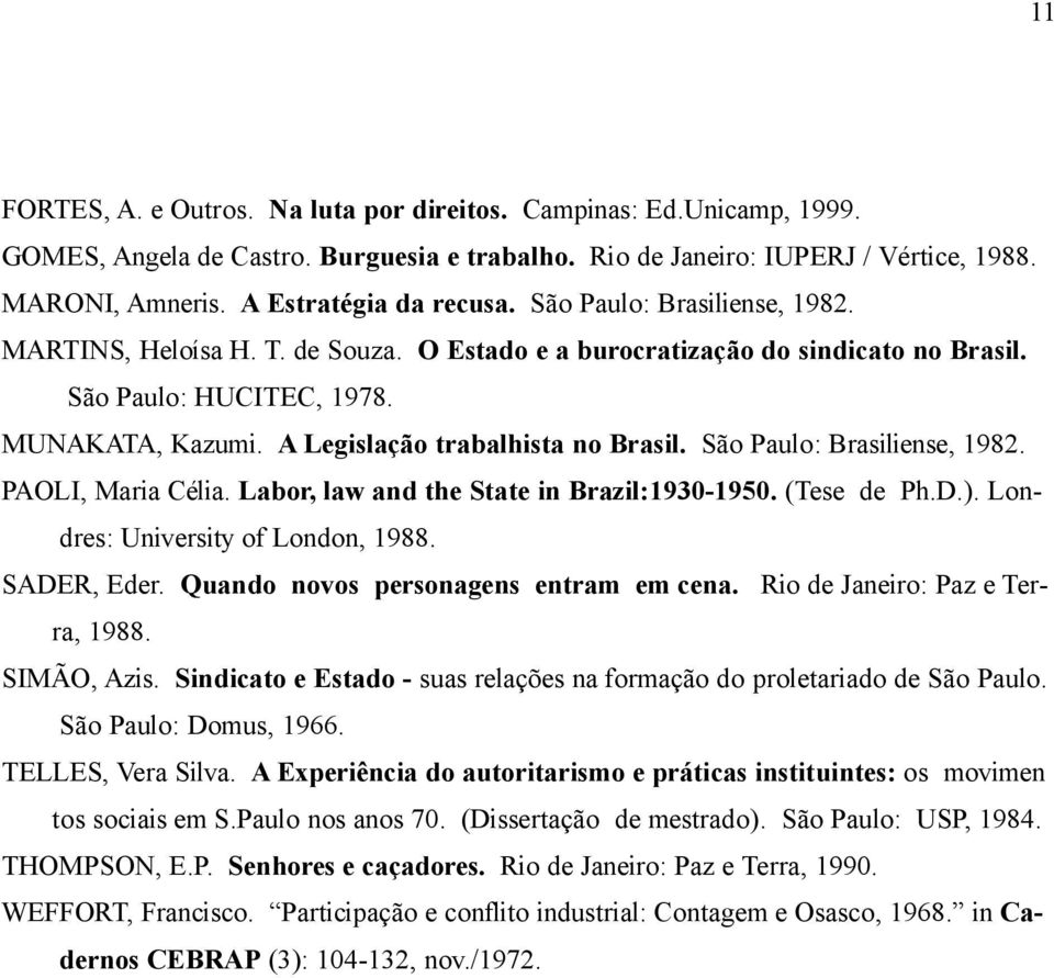 A Legislação trabalhista no Brasil. São Paulo: Brasiliense, 1982. PAOLI, Maria Célia. Labor, law and the State in Brazil:1930-1950. (Tese de Ph.D.). Londres: University of London, 1988. SADER, Eder.