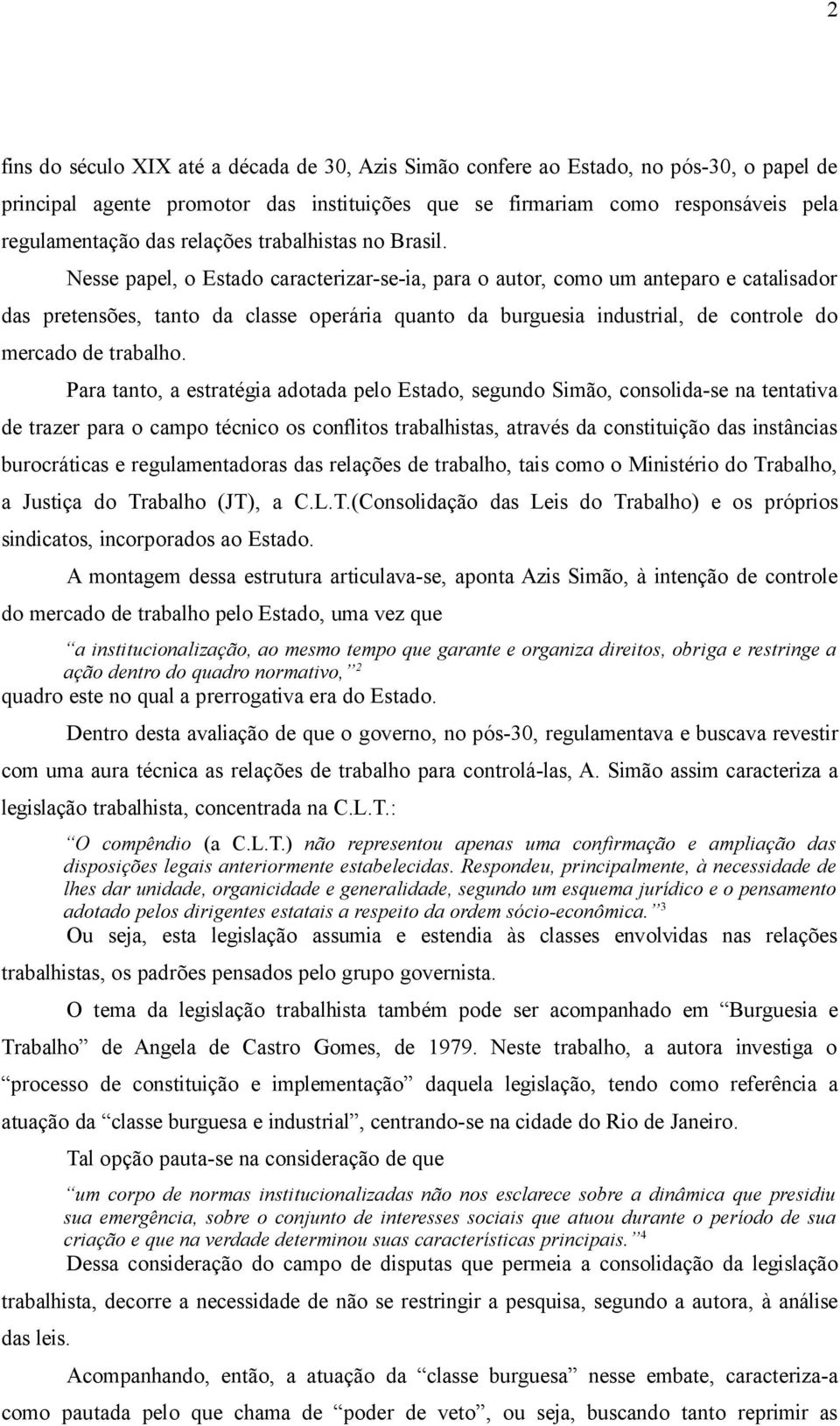 Nesse papel, o Estado caracterizar-se-ia, para o autor, como um anteparo e catalisador das pretensões, tanto da classe operária quanto da burguesia industrial, de controle do mercado de trabalho.