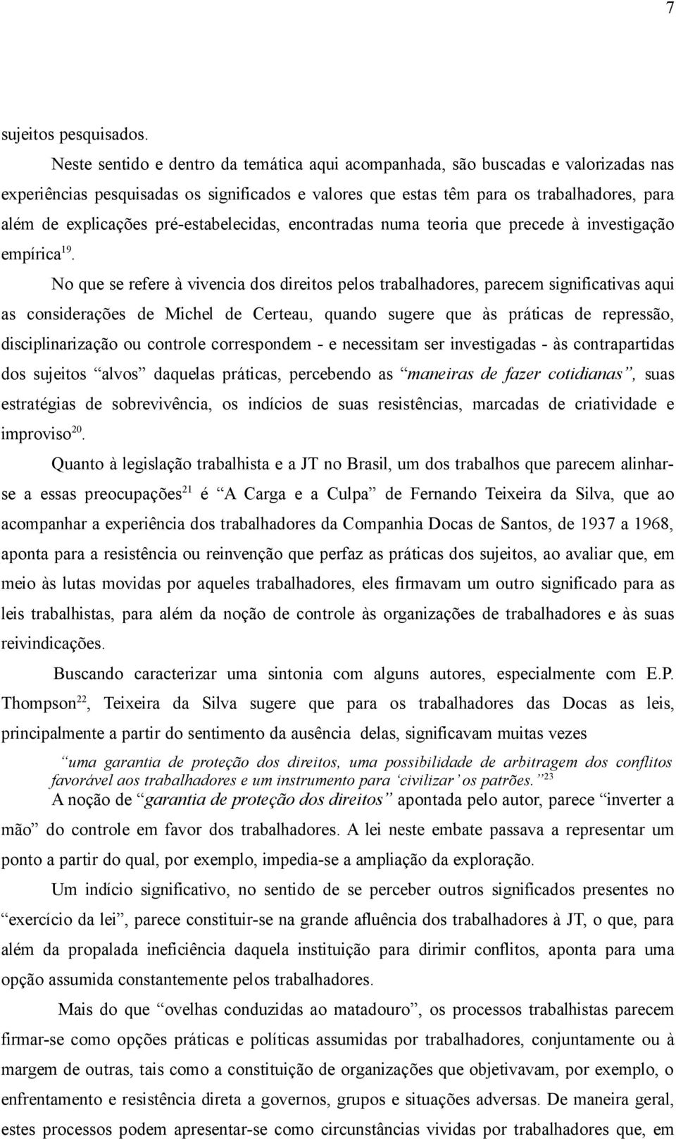 pré-estabelecidas, encontradas numa teoria que precede à investigação empírica 19.