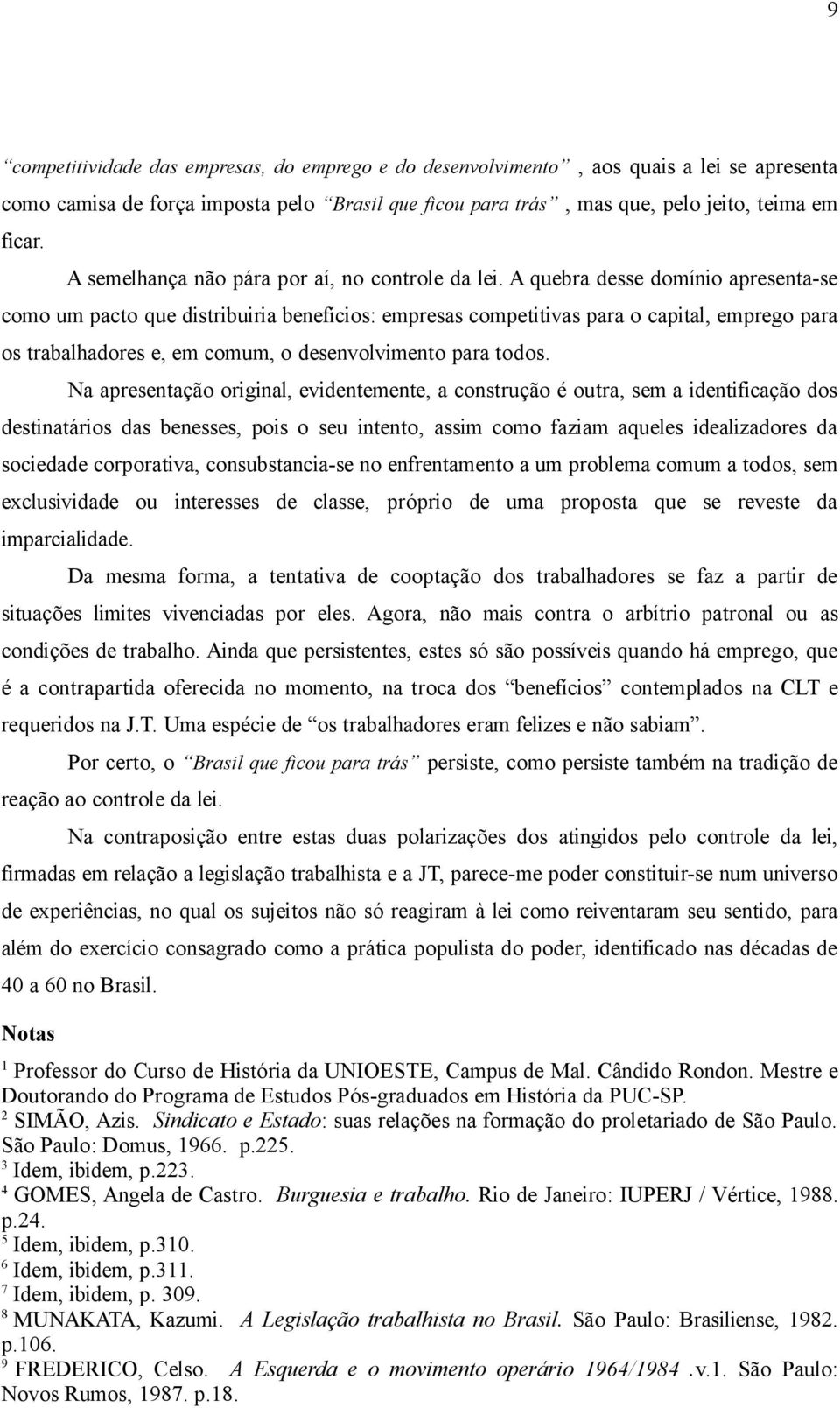 A quebra desse domínio apresenta-se como um pacto que distribuiria benefícios: empresas competitivas para o capital, emprego para os trabalhadores e, em comum, o desenvolvimento para todos.