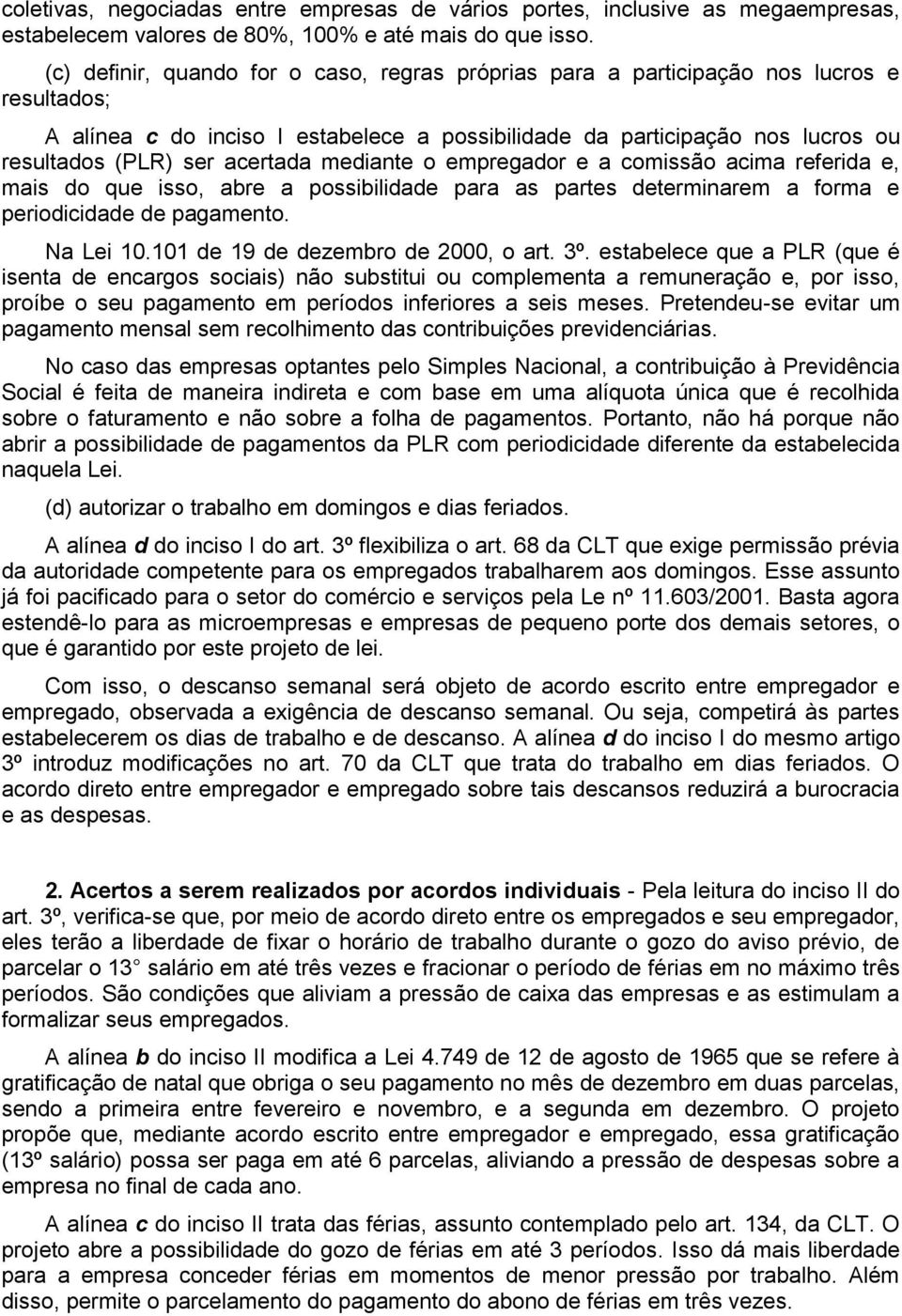 acertada mediante o empregador e a comissão acima referida e, mais do que isso, abre a possibilidade para as partes determinarem a forma e periodicidade de pagamento. Na Lei 10.