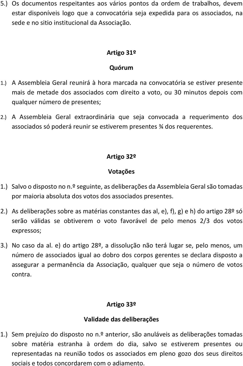 ) A Assembleia Geral reunirá à hora marcada na convocatória se estiver presente mais de metade dos associados com direito a voto, ou 30 minutos depois com qualquer número de presentes; 2.