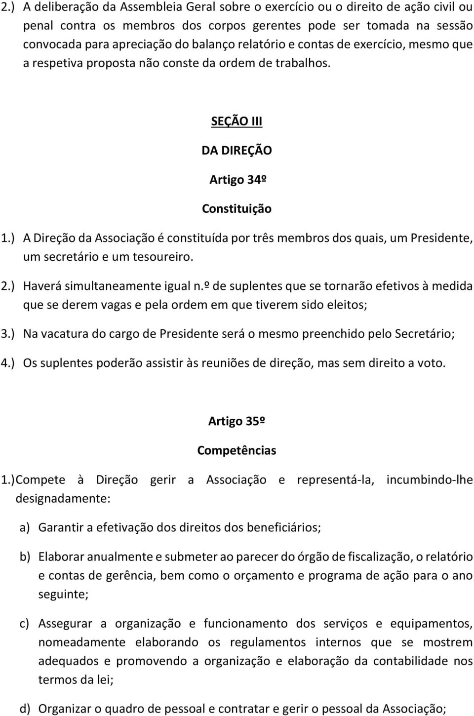 ) A Direção da Associação é constituída por três membros dos quais, um Presidente, um secretário e um tesoureiro. 2.) Haverá simultaneamente igual n.