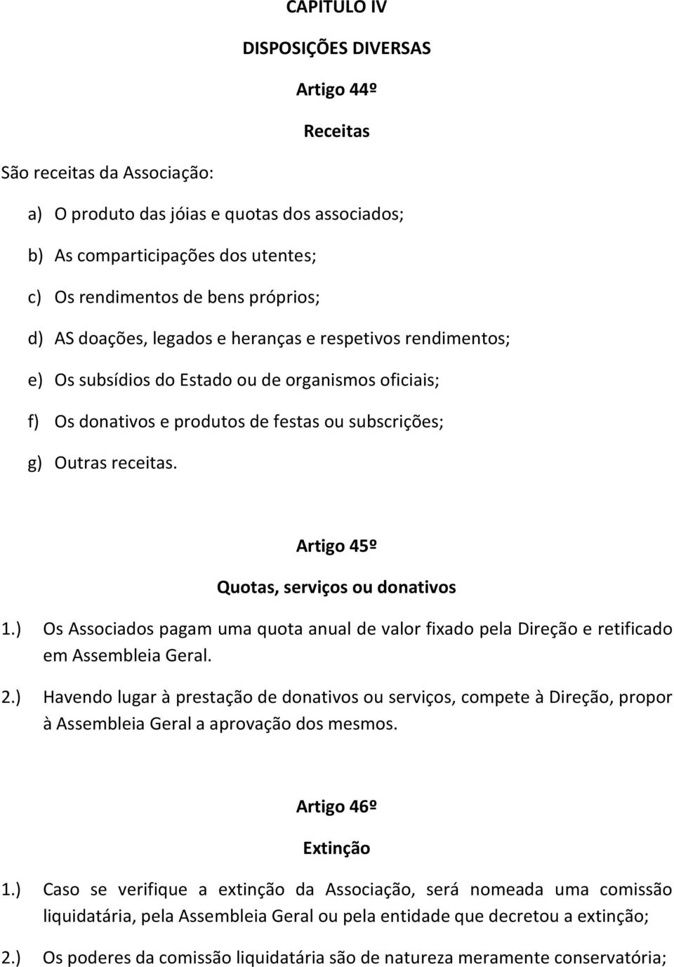 Artigo 45º Quotas, serviços ou donativos 1.) Os Associados pagam uma quota anual de valor fixado pela Direção e retificado em Assembleia Geral. 2.