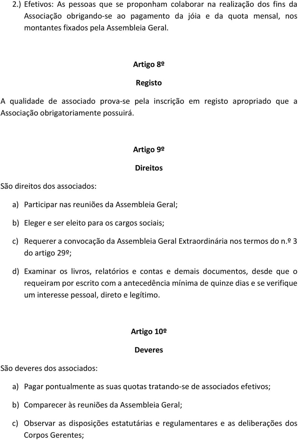 São direitos dos associados: Artigo 9º Direitos a) Participar nas reuniões da Assembleia Geral; b) Eleger e ser eleito para os cargos sociais; c) Requerer a convocação da Assembleia Geral