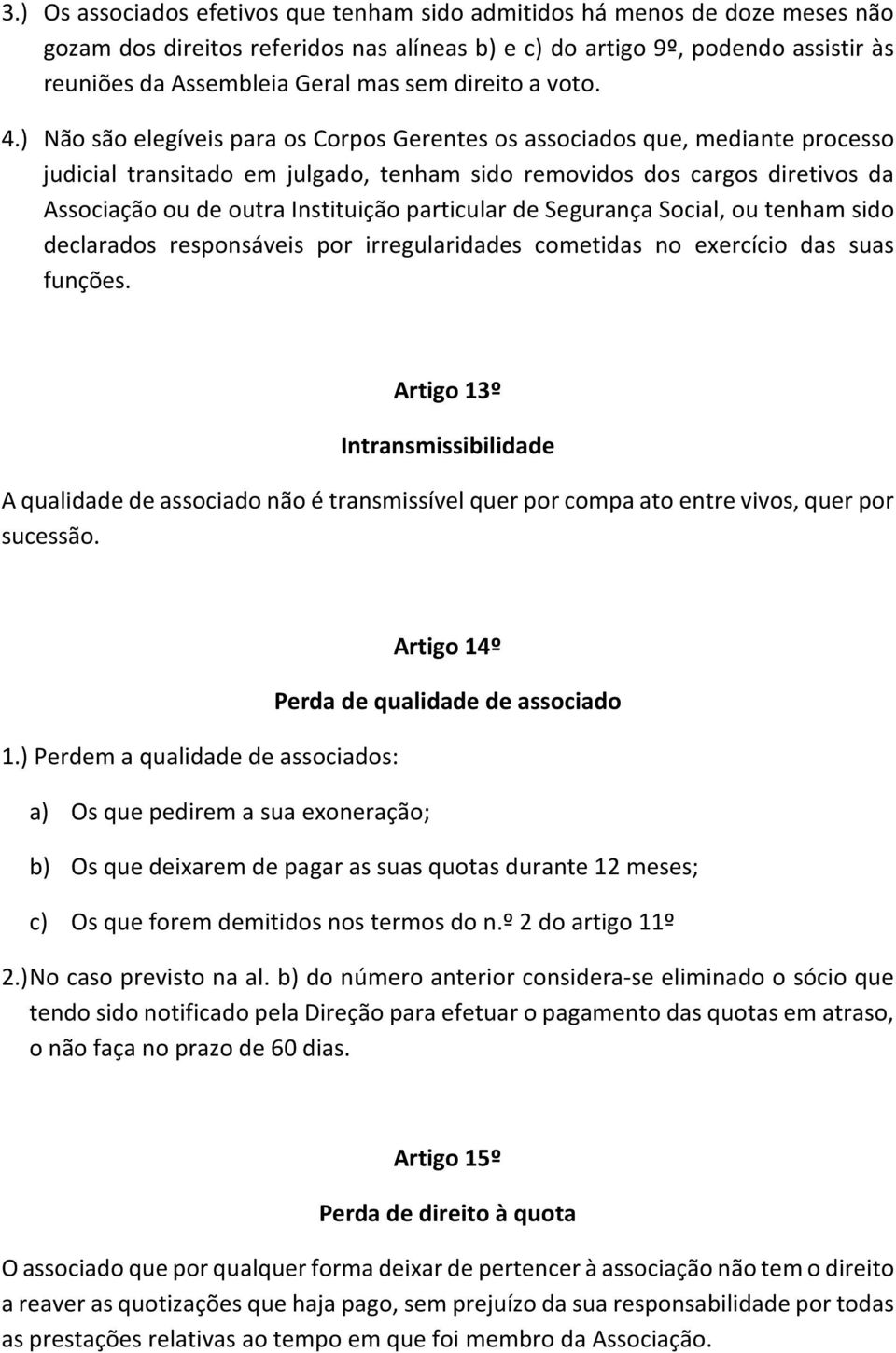 ) Não são elegíveis para os Corpos Gerentes os associados que, mediante processo judicial transitado em julgado, tenham sido removidos dos cargos diretivos da Associação ou de outra Instituição