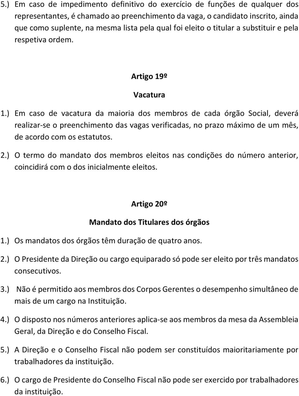 ) Em caso de vacatura da maioria dos membros de cada órgão Social, deverá realizar-se o preenchimento das vagas verificadas, no prazo máximo de um mês, de acordo com os estatutos. 2.