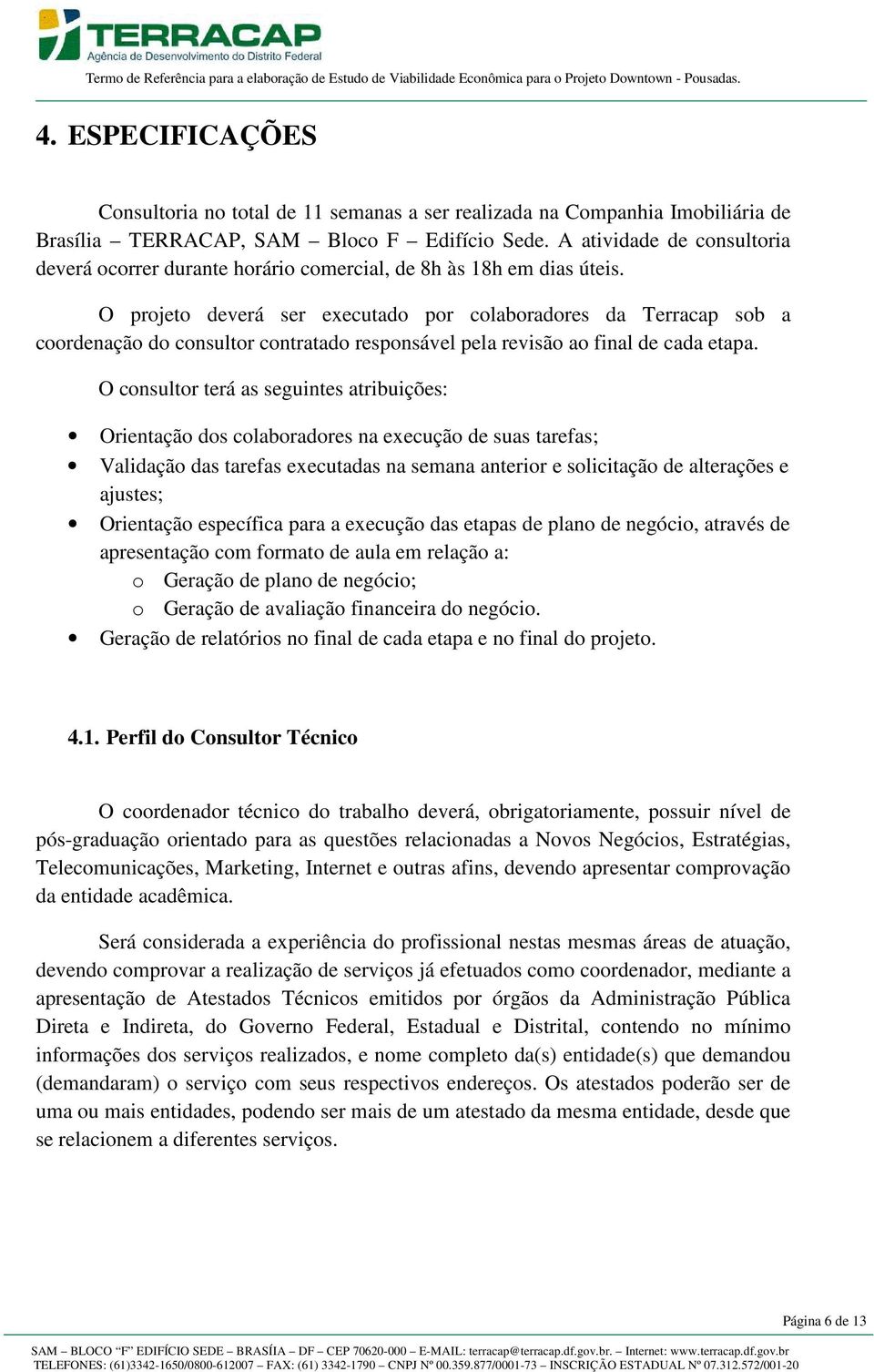 O projeto deverá ser executado por colaboradores da Terracap sob a coordenação do consultor contratado responsável pela revisão ao final de cada etapa.