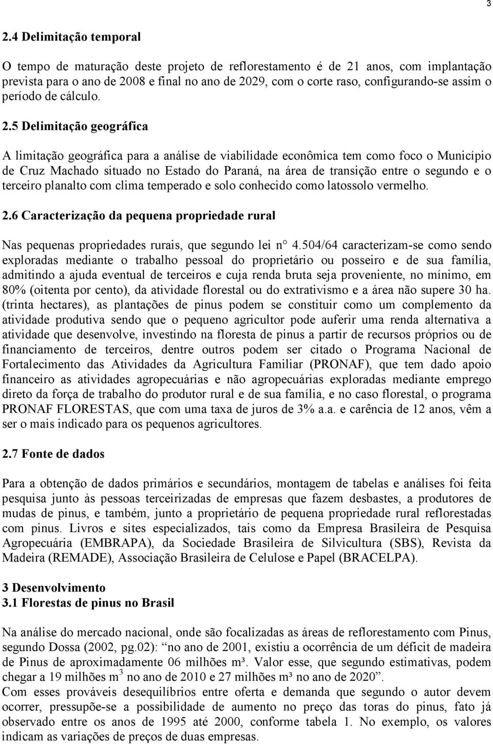 5 Delimitação geográfica A limitação geográfica para a análise de viabilidade econômica tem como foco o Município de Cruz Machado situado no Estado do Paraná, na área de transição entre o segundo e o