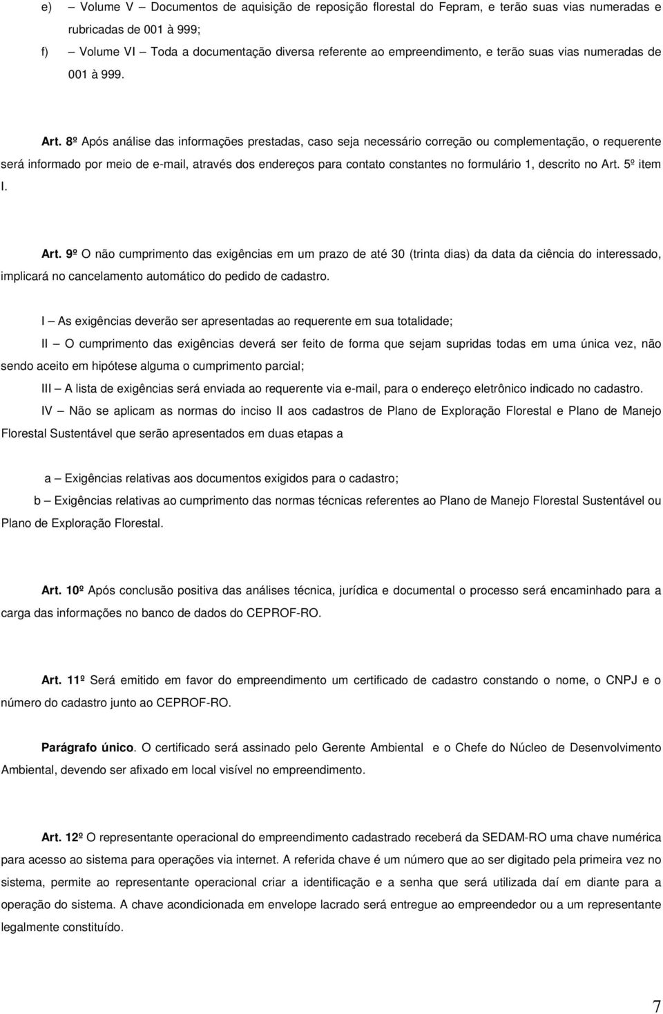 8º Após análise das informações prestadas, caso seja necessário correção ou complementação, o requerente será informado por meio de e-mail, através dos endereços para contato constantes no formulário