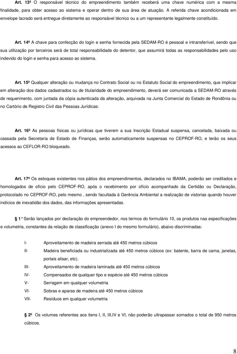 14º A chave para confecção do login e senha fornecida pela SEDAM-RO é pessoal e intransferível, sendo que sua utilização por terceiros será de total responsabilidade do detentor, que assumirá todas