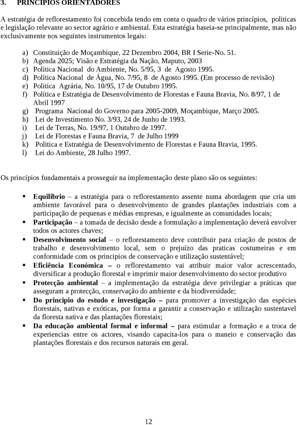 b) Agenda 2025; Visão e Estratégia da Nação, Maputo, 2003 c) Política Nacional do Ambiente, No. 5/95, 3 de Agosto 1995. d) Política Nacional de Água, No. 7/95, 8 de Agosto 1995.