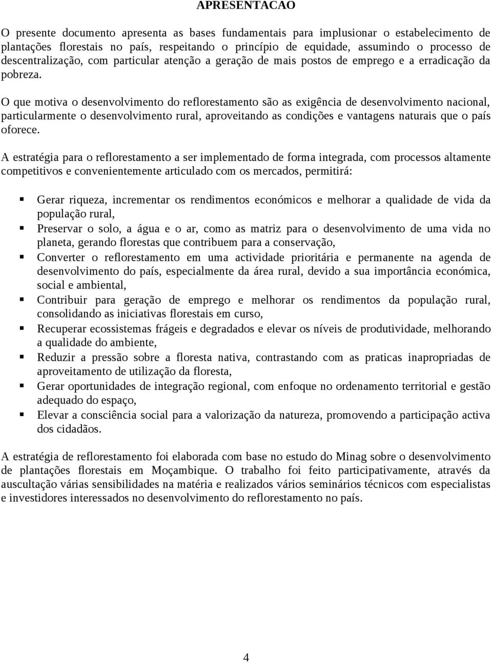 O que motiva o desenvolvimento do reflorestamento são as exigência de desenvolvimento nacional, particularmente o desenvolvimento rural, aproveitando as condições e vantagens naturais que o país