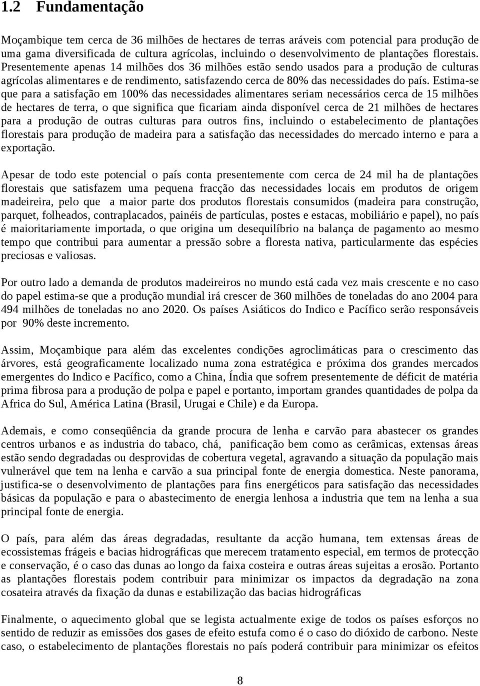 Presentemente apenas 14 milhões dos 36 milhões estão sendo usados para a produção de culturas agrícolas alimentares e de rendimento, satisfazendo cerca de 80% das necessidades do país.