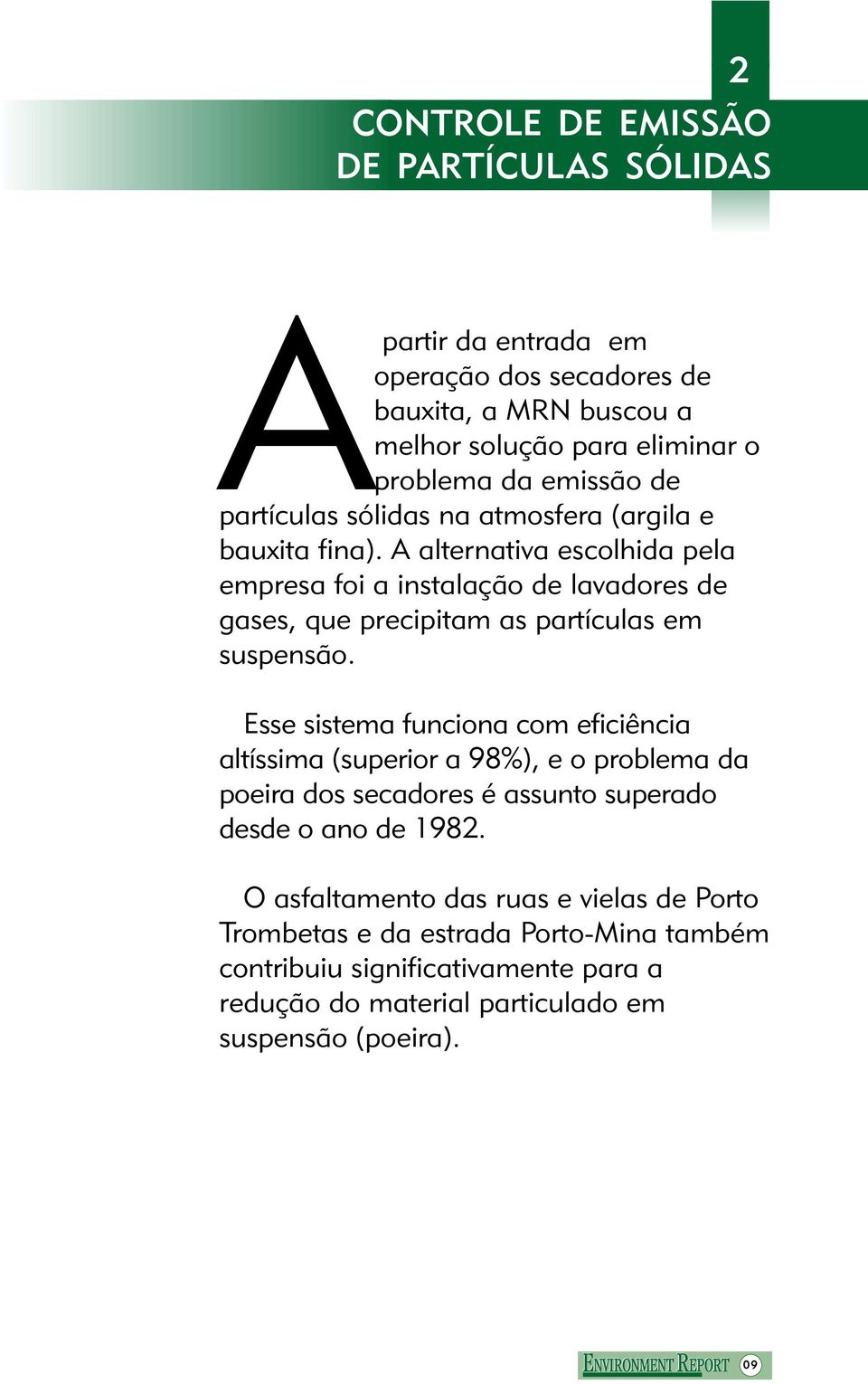 A alternativa escolhida pela empresa foi a instalação de lavadores de gases, que precipitam as partículas em suspensão.