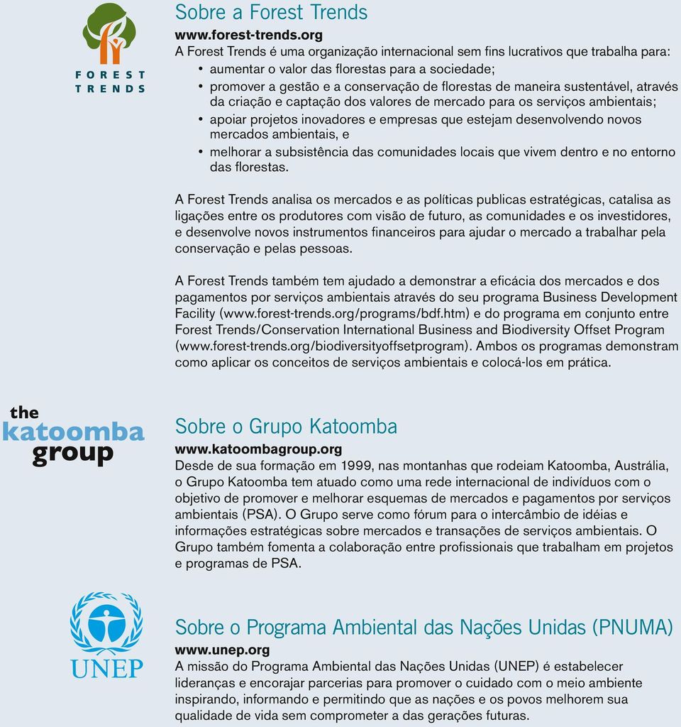 sustentável, através da criação e captação dos valores de mercado para os serviços ambientais; apoiar projetos inovadores e empresas que estejam desenvolvendo novos mercados ambientais, e melhorar a