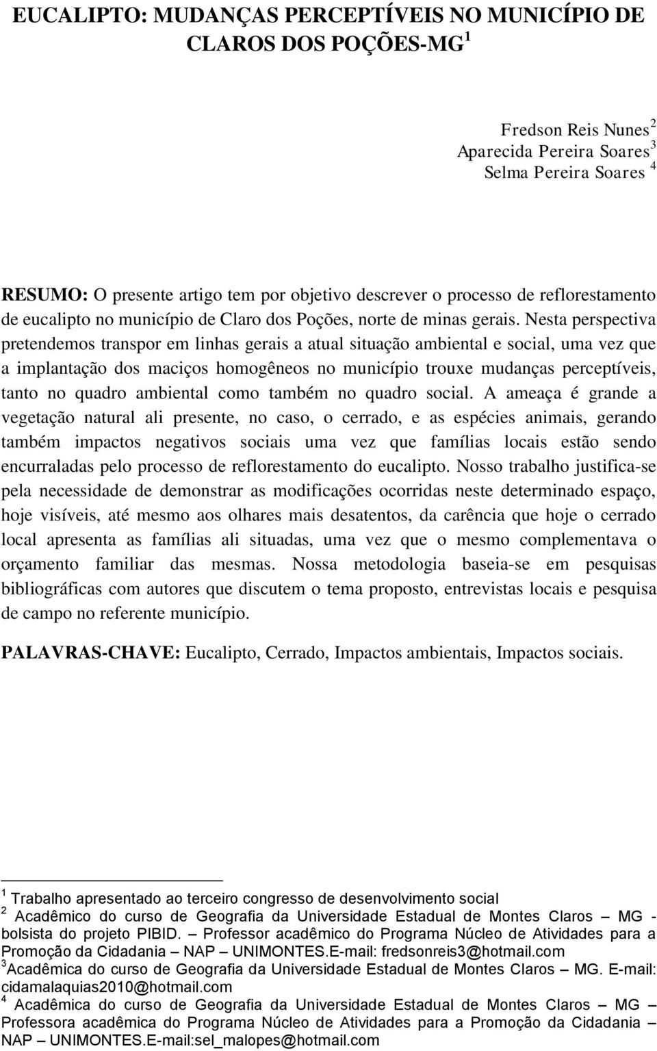 Nesta perspectiva pretendemos transpor em linhas gerais a atual situação ambiental e social, uma vez que a implantação dos maciços homogêneos no município trouxe mudanças perceptíveis, tanto no