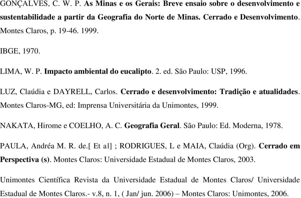 Montes Claros-MG, ed: Imprensa Universitária da Unimontes, 1999. NAKATA, Hirome e COELHO, A. C. Geografia Geral. São Paulo: Ed. Moderna, 1978. PAULA, Andréa M. R. de.