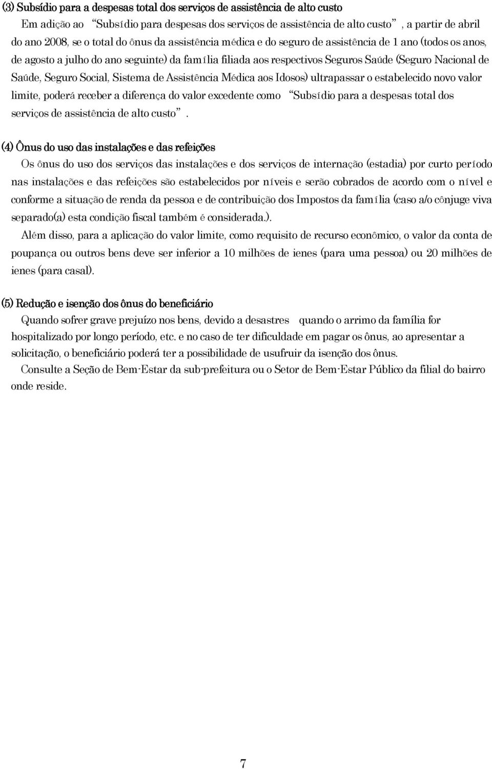Social, Sistema de Assistência Médica aos Idosos) ultrapassar o estabelecido novo valor limite, poderá receber a diferença do valor excedente como Subsídio para a despesas total dos serviços de