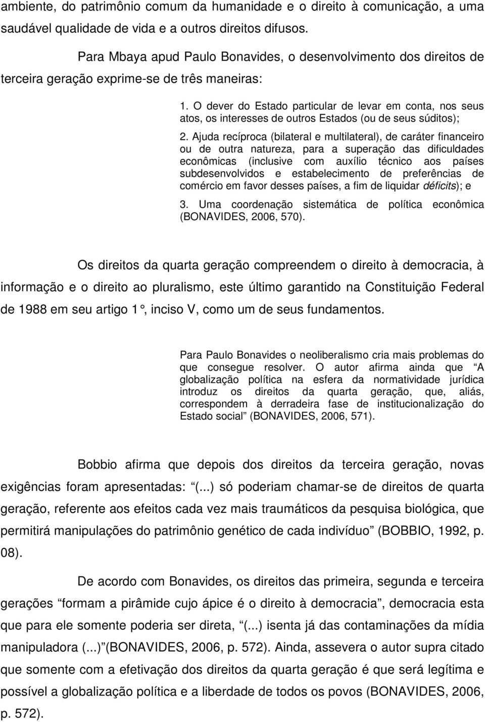 O dever do Estado particular de levar em conta, nos seus atos, os interesses de outros Estados (ou de seus súditos); 2.