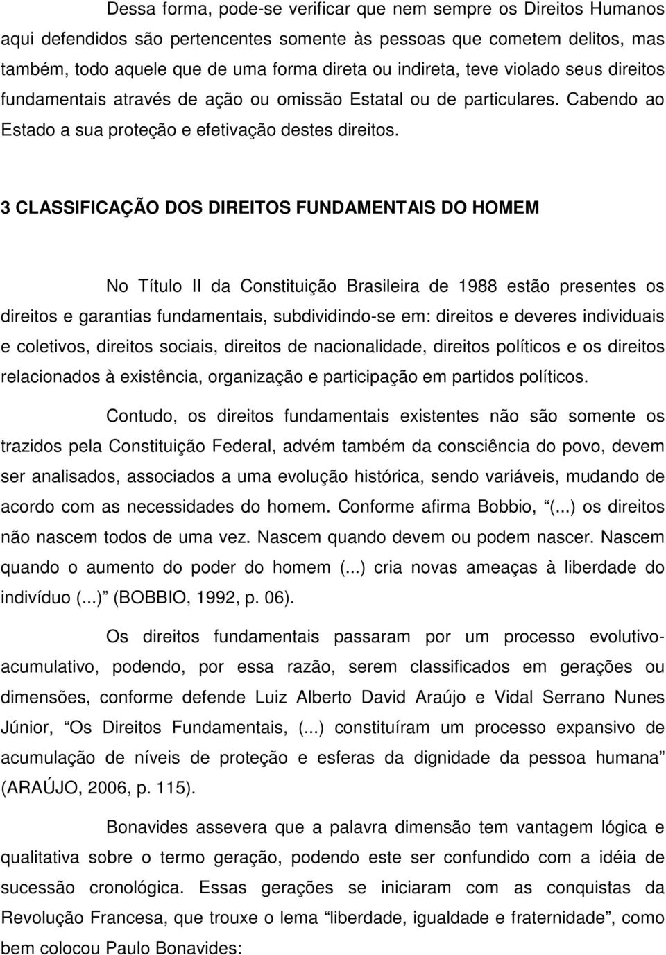 3 CLASSIFICAÇÃO DOS DIREITOS FUNDAMENTAIS DO HOMEM No Título II da Constituição Brasileira de 1988 estão presentes os direitos e garantias fundamentais, subdividindo-se em: direitos e deveres