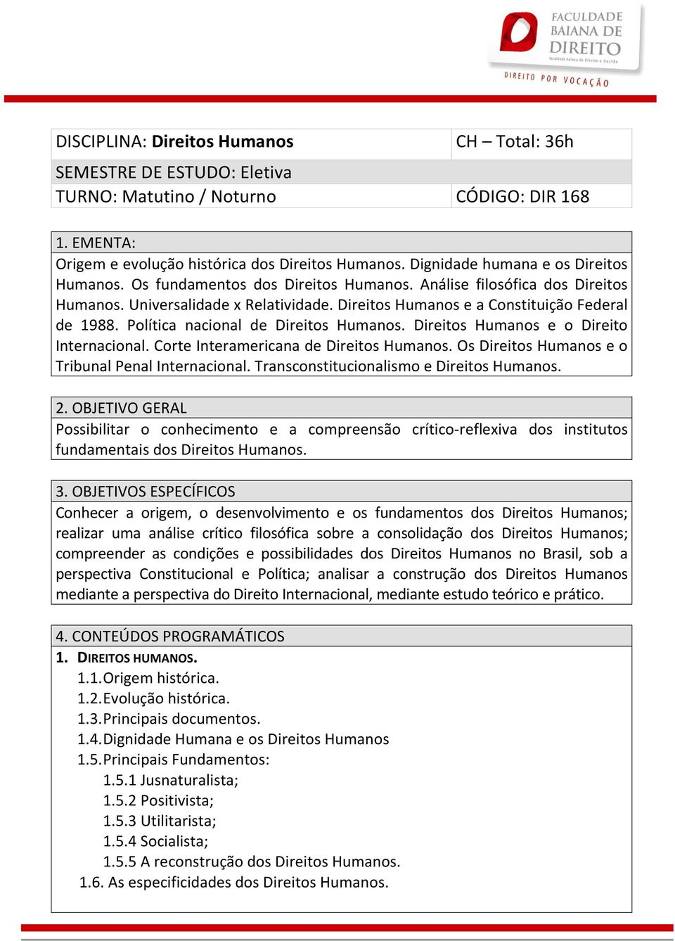 Política nacional de Direitos Humanos. Direitos Humanos e o Direito Internacional. Corte Interamericana de Direitos Humanos. Os Direitos Humanos e o Tribunal Penal Internacional.