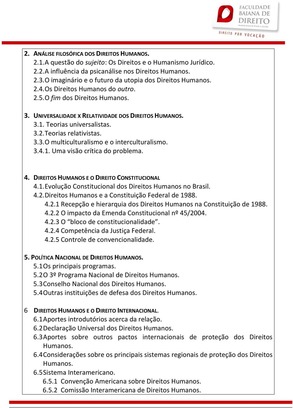 Teorias universalistas. 3.2. Teorias relativistas. 3.3. O multiculturalismo e o interculturalismo. 3.4. 1. Uma visão crítica do problema. 4. DIREITOS HUMANOS E O DIREITO CONSTITUCIONAL 4.1. Evolução Constitucional dos Direitos Humanos no Brasil.