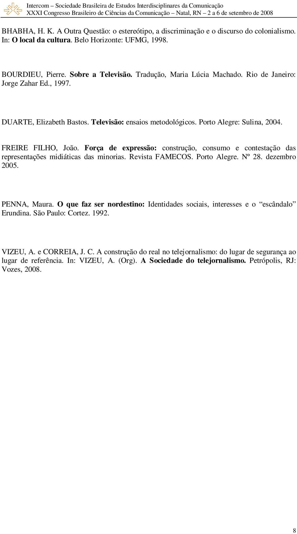 Força de expressão: construção, consumo e contestação das representações midiáticas das minorias. Revista FAMECOS. Porto Alegre. Nº 28. dezembro 2005. PENNA, Maura.