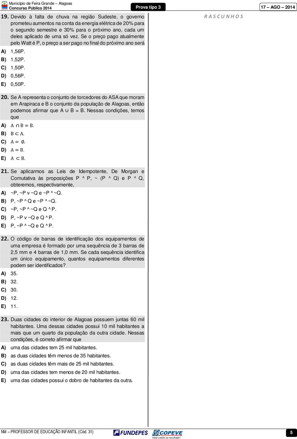 Se A representa o conjunto de torcedores do ASA que moram em Arapiraca e B o conjunto da população de Alagoas, então podemos afirmar que A B = B. Nessas condições, temos que A) A B B. B) B A. C) A.