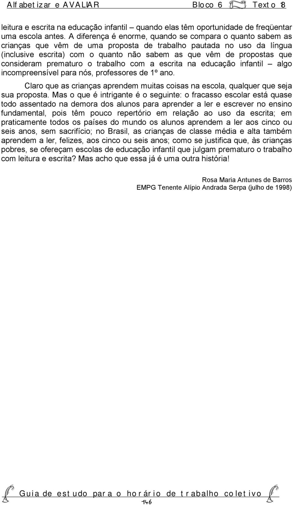 consideram prematuro o trabalho com a escrita na educação infantil algo incompreensível para nós, professores de 1º ano.