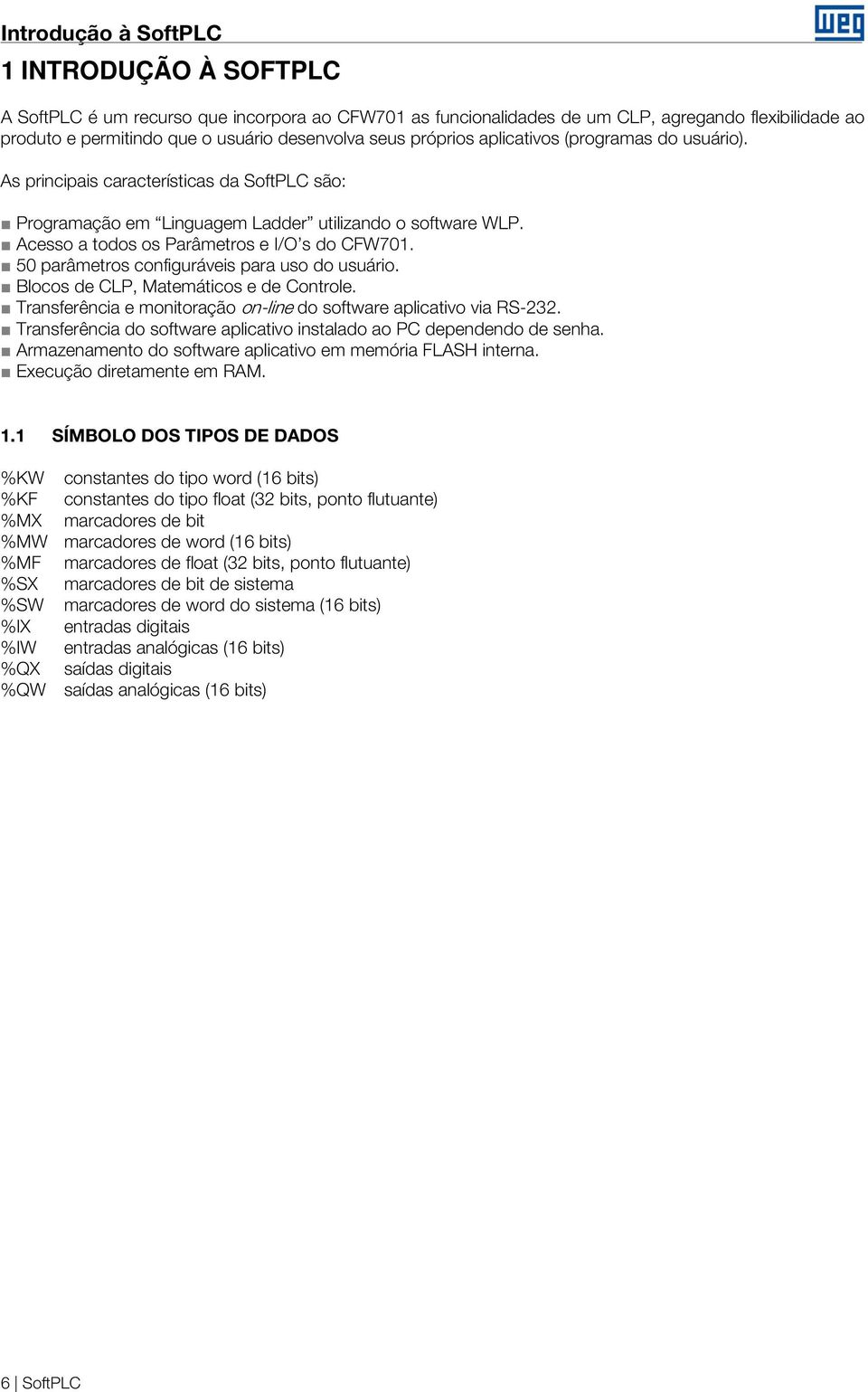 (programas do usuário). As principais características da SoftPLC são: Programação em Linguagem Ladder utilizando o software WLP. Acesso a todos os Parâmetros e I/O s do CFW7.