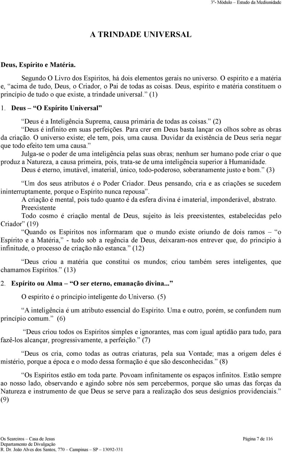 (2) Deus é infinito em suas perfeições. Para crer em Deus basta lançar os olhos sobre as obras da criação. O universo existe; ele tem, pois, uma causa.