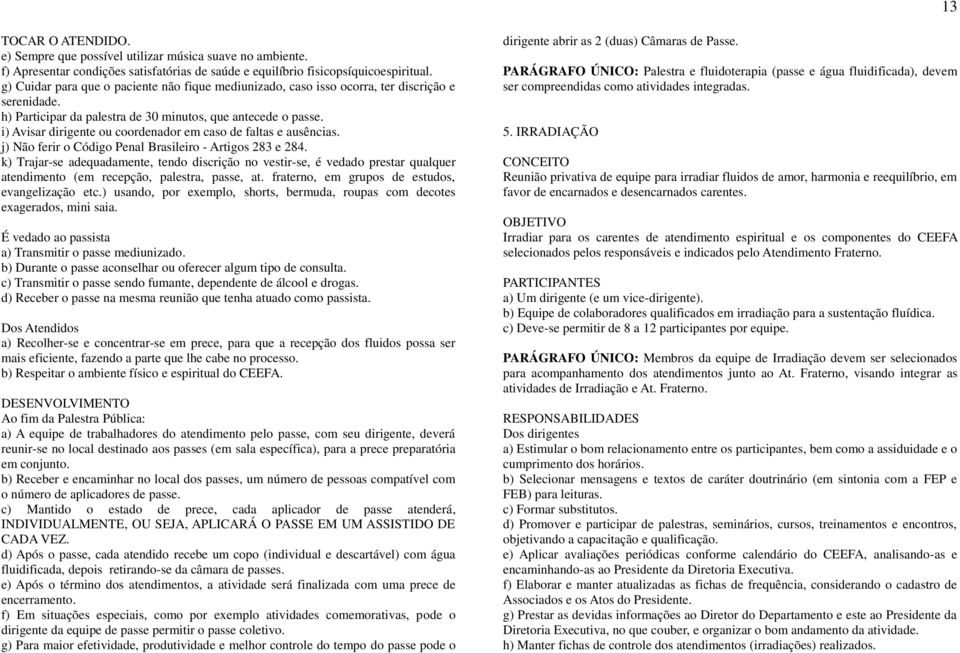 i) Avisar dirigente ou coordenador em caso de faltas e ausências. j) Não ferir o Código Penal Brasileiro - Artigos 283 e 284.