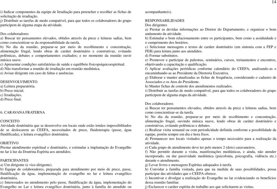 Dos colaboradores a) Buscar ter pensamentos elevados, obtidos através da prece e leituras sadias, bem como conscientizar-se da responsabilidade da tarefa.