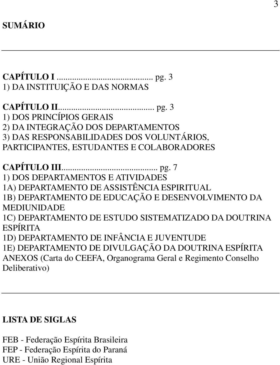 3 1) DOS PRINCÍPIOS GERAIS 2) DA INTEGRAÇÃO DOS DEPARTAMENTOS 3) DAS RESPONSABILIDADES DOS VOLUNTÁRIOS, PARTICIPANTES, ESTUDANTES E COLABORADORES CAPÍTULO III... pg.