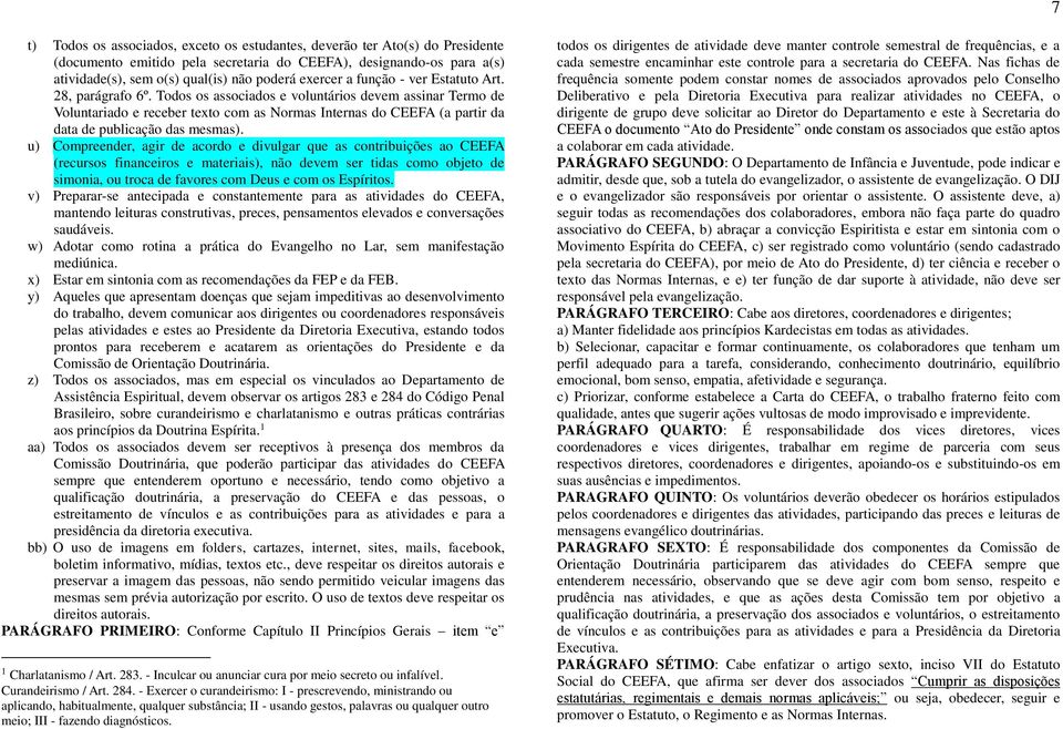 Todos os associados e voluntários devem assinar Termo de Voluntariado e receber texto com as Normas Internas do CEEFA (a partir da data de publicação das mesmas).