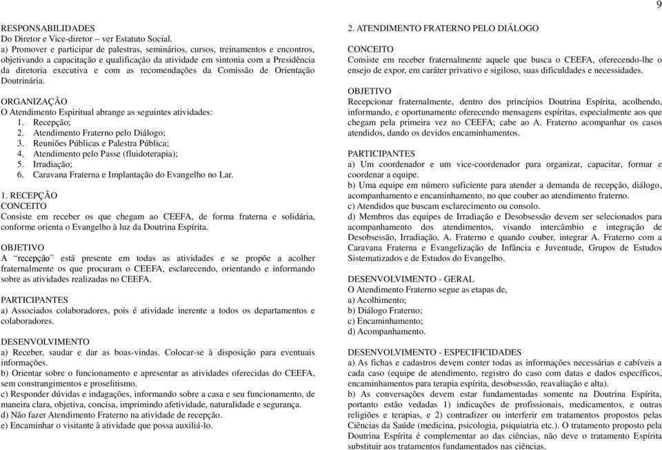 as recomendações da Comissão de Orientação Doutrinária. ORGANIZAÇÃO O Atendimento Espiritual abrange as seguintes atividades: 1. Recepção; 2. Atendimento Fraterno pelo Diálogo; 3.