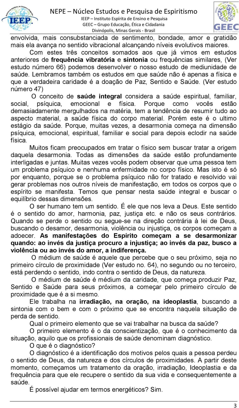 mediunidade de saúde. Lembramos também os estudos em que saúde não é apenas a física e que a verdadeira caridade é a doação de Paz, Sentido e Saúde.